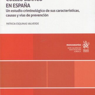Corruptos y delincuentes de cuello blanco en España. Un estudio criminológico de sus características, causas y vías de prevención