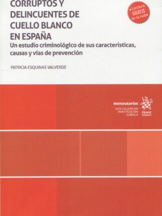 Corruptos y delincuentes de cuello blanco en España. Un estudio criminológico de sus características, causas y vías de prevención