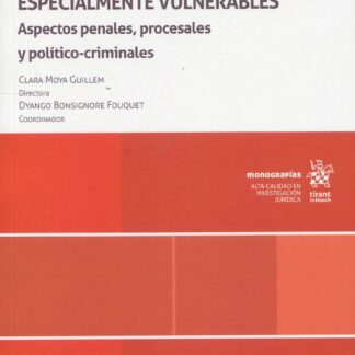 La protección de las víctimas especialmente vulnerables. Aspectos penales, procesales y político criminales