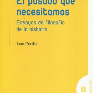 El pasado que necesitamos. Ensayos de filosofía de la historia