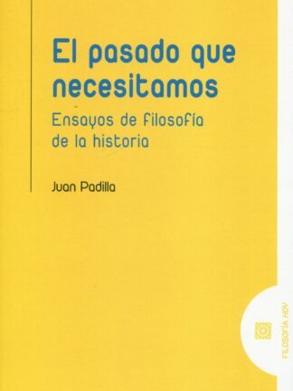 El pasado que necesitamos. Ensayos de filosofía de la historia