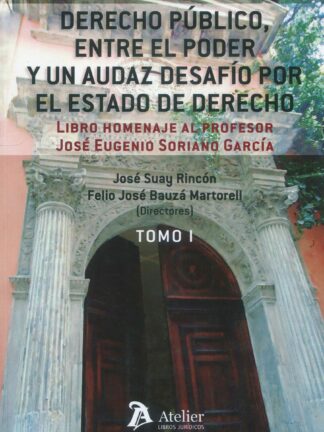 Derecho público, entre el poder y audaz desafío por el Estado de Derecho, 2 vols. Libro homenaje al Profesor José Eugenio Soriano García