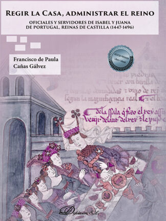 Regir la Casa, administrar el Reino Oficiales y servidores de Isabel y Juana de Portugal, Reinas de Castilla (1447-1496)