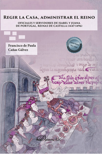 Regir la Casa, administrar el Reino Oficiales y servidores de Isabel y Juana de Portugal, Reinas de Castilla (1447-1496)