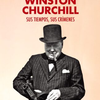 Winston Churchill Sus tiempos, sus crímenes