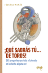 ¡Qué sabrás tú... de toros! 365 preguntas que todo aficionado se ha hecho alguna vez