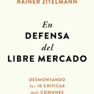 En defensa del libre mercado. Desmontando las 10 críticas más comunes del anticapitalismo