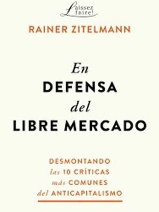 En defensa del libre mercado. Desmontando las 10 críticas más comunes del anticapitalismo