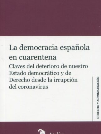 La democracia española en cuarentena. Claves del deterioro de nuestro Estado democrático y de derecho desde la irrupción del coronavirus