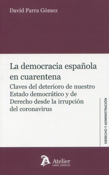 La democracia española en cuarentena. Claves del deterioro de nuestro Estado democrático y de derecho desde la irrupción del coronavirus