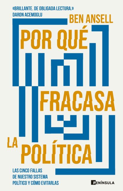 Por qué fracasa la política. Las cinco fallas de nuestro sistema político y cómo evitarlas
