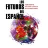 Los futuros del español Horizonte de una lengua internacional