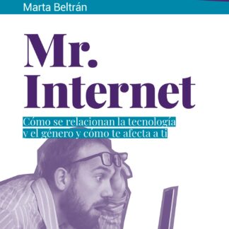 Mr. Internet . Cómo se relacionan la tecnología y el género y cómo te afecta a ti