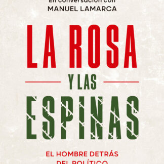 La rosa y las espinas. El hombre detrás del político