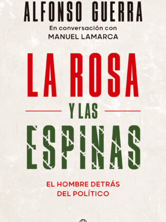 La rosa y las espinas. El hombre detrás del político