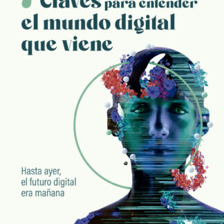 7 claves para entender el mundo digital que viene Hasta ayer, el futuro digital era mañana