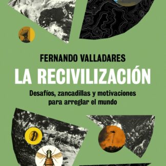 La recivilización. Desafíos, zancadillas y motivaciones para arreglar el mundo