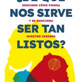 ¿De qué nos sirve ser tan listos? Descubre cómo piensa y se emociona nuestro cerebro