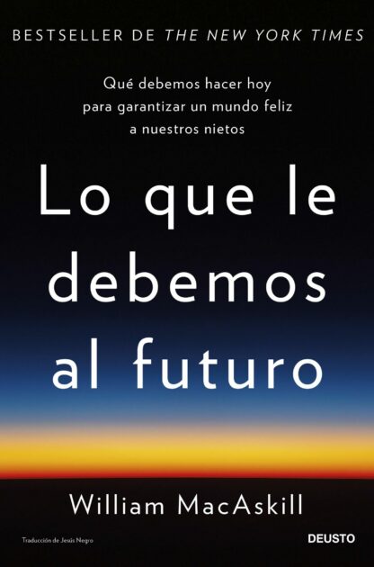 Lo que le debemos al futuro Qué debemos hacer hoy para garantizar un mundo feliz a nuestros nietos
