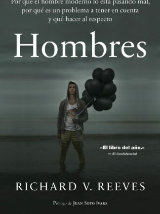 Hombres. Por qué el hombre moderno lo está pasando mal, por qué es un problema a tener en cuenta y qué hacer al respecto