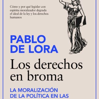 Los derechos en broma. La moralización de la política en las democracias liberales