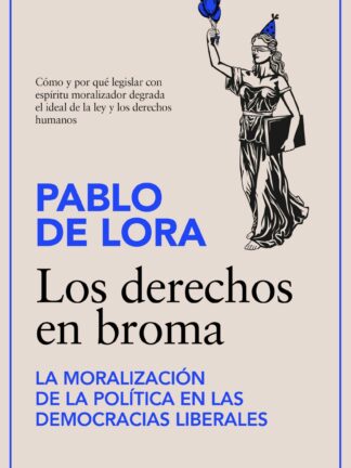 Los derechos en broma. La moralización de la política en las democracias liberales