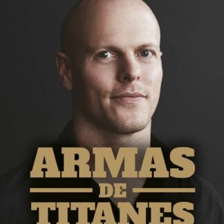 Armas de titanes. Los secretos, trucos y costumbres de aquellos que han alcanzado el éxito