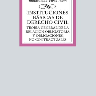 Instituciones básicas de derecho civil. Teoría general de la relación obligatoria y obligaciones no contractuales