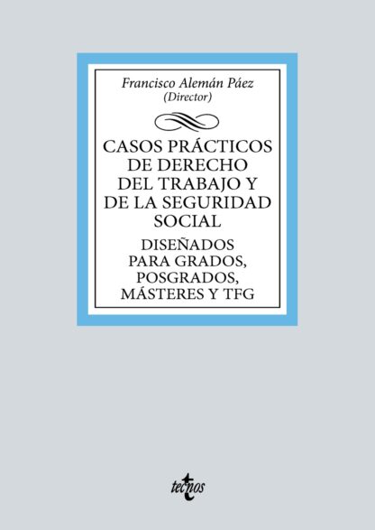 Casos prácticos de Derecho del Trabajo y de la Seguridad Social Diseñados para Grados, Posgrados, Másteres y TFG
