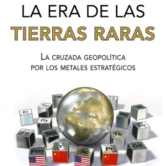 La era de las tierras raras La cruzada geopolítica por los metales estratégicos