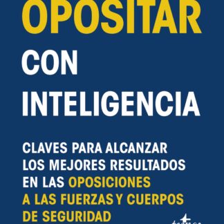 Opositar con inteligencia Claves para alcanzar los mejores resultados en las oposiciones a las fuerzas y Cuerpos de Seguridad