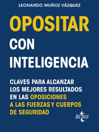 Opositar con inteligencia Claves para alcanzar los mejores resultados en las oposiciones a las fuerzas y Cuerpos de Seguridad