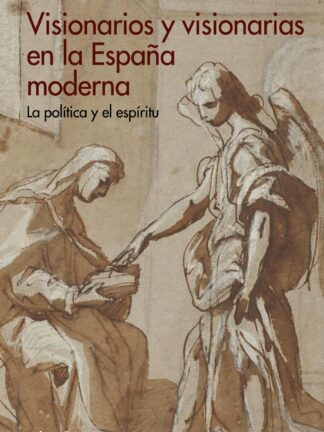 Visionarios y visionarias en la España moderna. La política y el espíritu