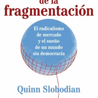 El capitalismo de la fragmentación. El radicalismo de mercado y el sueño de un mundo sin democracia