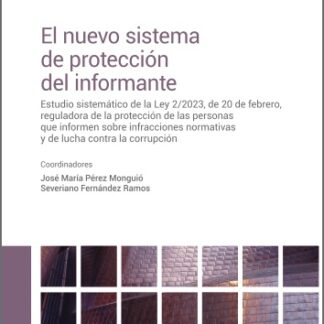 Nuevo sistema de protección del informante. Estudio sistemático de la Ley 2/2023, de 20 de febrero reguladora de la protección de las personas que informen sobre infracciones normativas y de lucha contra la corrupción