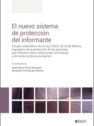 Nuevo sistema de protección del informante. Estudio sistemático de la Ley 2/2023, de 20 de febrero reguladora de la protección de las personas que informen sobre infracciones normativas y de lucha contra la corrupción