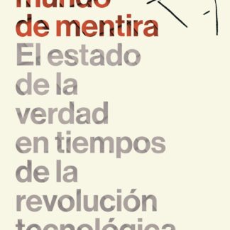 Un mundo de mentira. El estado de la verdad en tiempos de la revolución tecnológica