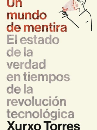 Un mundo de mentira. El estado de la verdad en tiempos de la revolución tecnológica