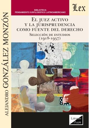 Juez activo y la jurisprudencia como fuente del derecho. Seleccion de estudios (1918-1957)