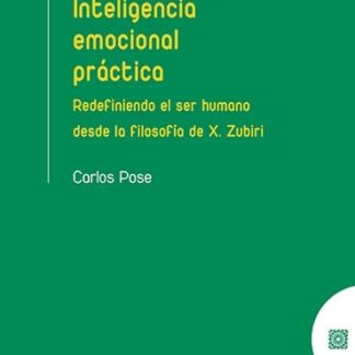 Inteligencia emocional práctica. Redefendiendo el ser humano desde la filosofía de X. Zubiri