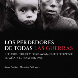 Los perdedores de todas las guerras. Refugio, exilio y desplazamiento forzoso: España y Europa (1912-1951)
