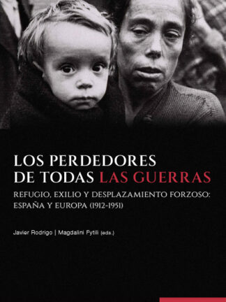 Los perdedores de todas las guerras. Refugio, exilio y desplazamiento forzoso: España y Europa (1912-1951)