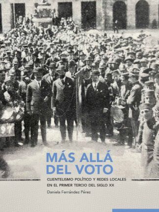 Más allá del voto. Clientelismo político y redes locales en el primer tercio del siglo XX