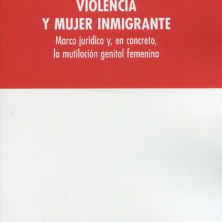 Violencia y mujer inmigrante. Marco jurídico y, en concreto, la mutilación genital femenina
