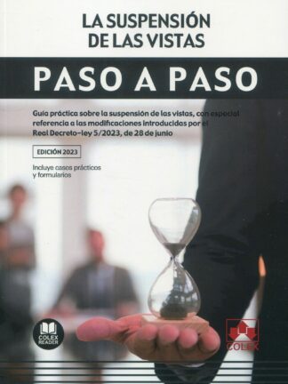 Suspensión de las vistas. Paso a paso. Guía práctica sobre la suspensión de las vistas, con especial referencia a las modificaciones introducidas por el Real Decreto-Ley 5/2023, de 28 de junio