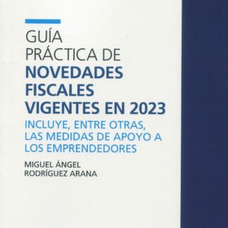 Guía práctica de novedades fiscales vigentes en 2023 Incluye, entre otras, las medidas de apoyo a los emprendedores