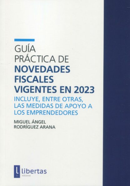 Guía práctica de novedades fiscales vigentes en 2023 Incluye, entre otras, las medidas de apoyo a los emprendedores