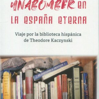 Unabomber en la España eterna. Viaje por la biblioteca hispánica de Theodore Kaczynski