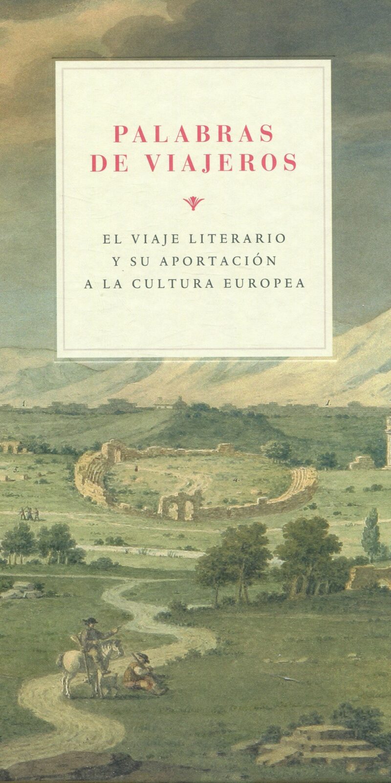 Palabras de viajeros. El viaje literario y su aportación a la cultura europea 9788492462889