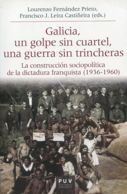 Galicia, un golpe sin cuartel, una guerra sin trincheras. La construcción sociopolítica de la dictadura franquista (1936-1960)